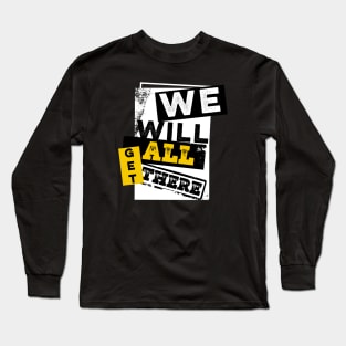 We will all get there Long Sleeve T-Shirt